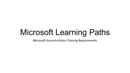 Microsoft Learning Paths Microsoft Azure Architect Training Requirements.