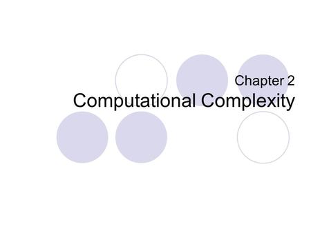 Chapter 2 Computational Complexity. Computational Complexity Compares growth of two functions Independent of constant multipliers and lower-order effects.