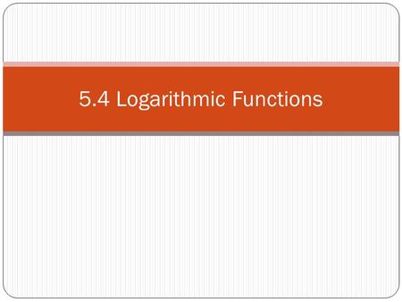 5.4 Logarithmic Functions. Quiz What’s the domain of f(x) = log x?