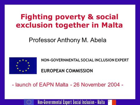 Fighting poverty & social exclusion together in Malta Professor Anthony M. Abela - launch of EAPN Malta - 26 November 2004 - NON-GOVERNMENTAL SOCIAL INCLUSION.