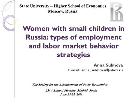 Women with small children in Russia: types of employment and labor market behavior strategies Anna Sukhova   State University.