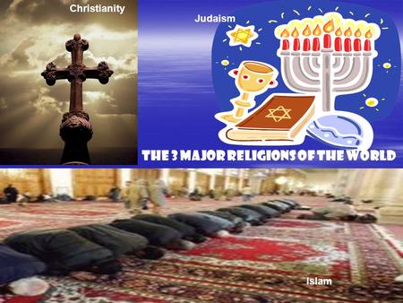 The 3 Major Religions of the World Islam Judaism Christianity.