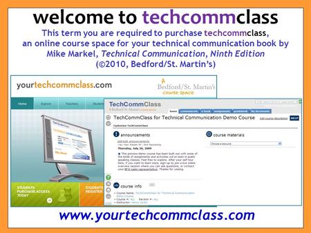 This term you are required to purchase techcommclass, an online course space for your technical communication book by Mike Markel, Technical Communication,
