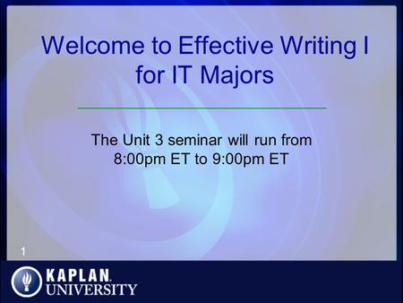 1 Welcome to Effective Writing I for IT Majors The Unit 3 seminar will run from 8:00pm ET to 9:00pm ET _________________________________.