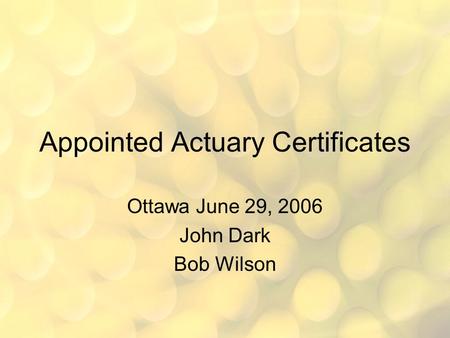 Appointed Actuary Certificates Ottawa June 29, 2006 John Dark Bob Wilson.