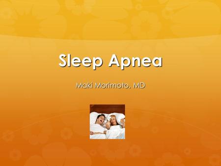 Sleep Apnea Maki Morimoto, MD.