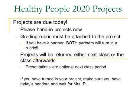 Healthy People 2020 Projects Projects are due today! Please hand-in projects now Grading rubric must be attached to the project If you have a partner,