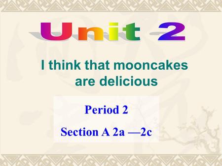 I think that mooncakes are delicious Period 2 Section A 2a —2c.