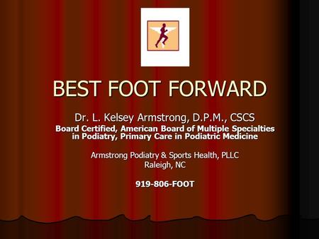 BEST FOOT FORWARD Dr. L. Kelsey Armstrong, D.P.M., CSCS Board Certified, American Board of Multiple Specialties in Podiatry, Primary Care in Podiatric.