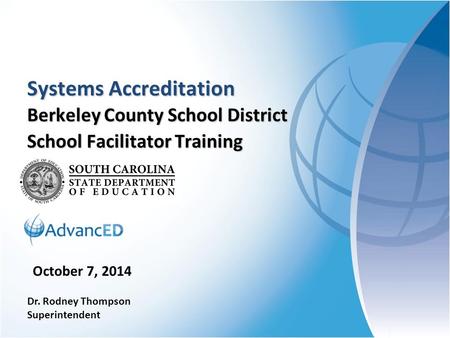 Systems Accreditation Berkeley County School District School Facilitator Training October 7, 2014 Dr. Rodney Thompson Superintendent.