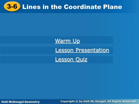 Holt McDougal Geometry 3-6 Lines in the Coordinate Plane 3-6 Lines in the Coordinate Plane Holt Geometry Warm Up Warm Up Lesson Presentation Lesson Presentation.
