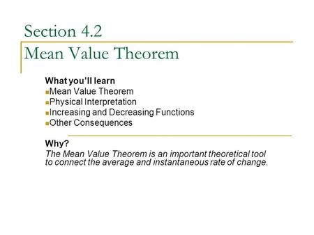 Section 4.2 Mean Value Theorem What you’ll learn Mean Value Theorem Physical Interpretation Increasing and Decreasing Functions Other Consequences Why?