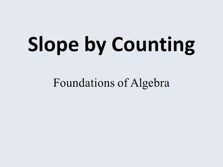 Slope by Counting Foundations of Algebra. What is slope? What do you think of when you hear the term, slope? Do you think of a skier, skiing down a large.