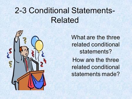 2-3 Conditional Statements- Related What are the three related conditional statements? How are the three related conditional statements made?