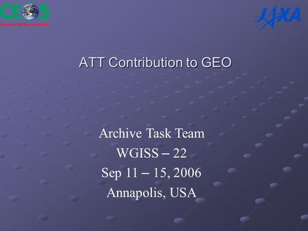 ATT Contribution to GEO Archive Task Team WGISS – 22 Sep 11 – 15, 2006 Annapolis, USA.