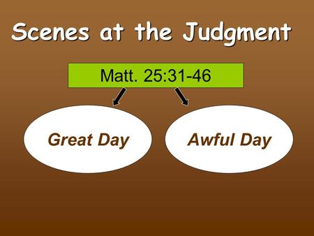 Scenes at the Judgment Matt. 25:31-46 Great Day Awful Day.