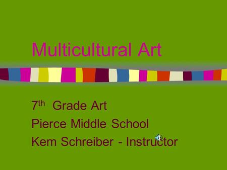 Multicultural Art 7 th Grade Art Pierce Middle School Kem Schreiber - Instructor.