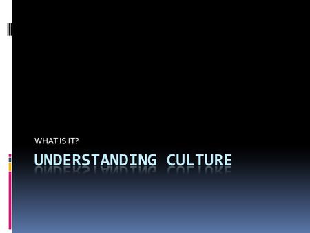 WHAT IS IT?. UNDERSTANDING CULTURE  Culture is a way of life for people who share similar beliefs and customs.  Social Scientist divide culture into.