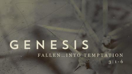 FALLEN…INTO TEMPTATION 3:1-6. Serious failures rarely happen in an instant.