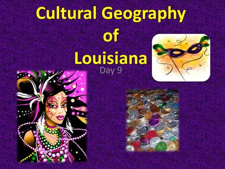 Cultural Geography of Louisiana Day 9. Culture Way of life of a group of people Elements of culture include religion, music, food, clothing, language,