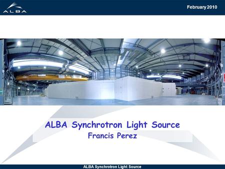 February 2010 ALBA Synchrotron Light Source Francis Perez.