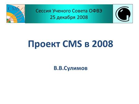 Сессия Ученого Совета ОФВЭ 25 декабря 2008 Проект CMS в 2008 В.В.Сулимов.