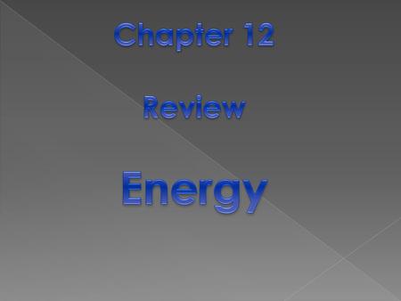 Chapter 12 Review Energy.