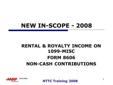 1 NTTC Training 2008 NEW IN-SCOPE - 2008 RENTAL & ROYALTY INCOME ON 1099-MISC FORM 8606 NON-CASH CONTRIBUTIONS.
