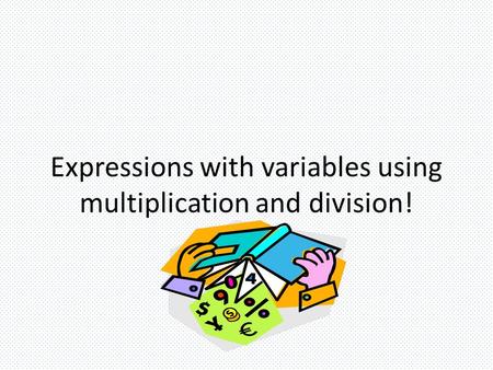 Expressions with variables using multiplication and division!