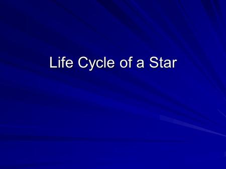 Life Cycle of a Star. NEBULA A huge cloud of gas and dust within a galaxy where new stars are born. A nebula can be several light-years across.