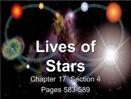 Lives of Stars Chapter 17 Section 4 Pages 583-589 Chapter 17 Section 4 Pages 583-589.