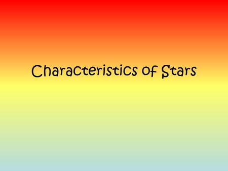 Characteristics of Stars. Stars… Are hot balls of plasma that shine because nuclear fusion is happening at their cores… they create their own light Have.