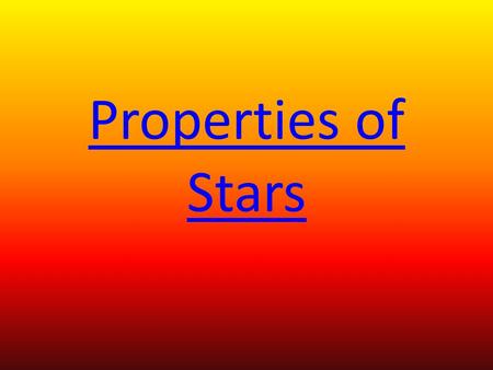 Properties of Stars. Star Color – the color of a star is a clue to its temperature a.The coolest stars are red b.The medium stars are yellow c.The hottest.