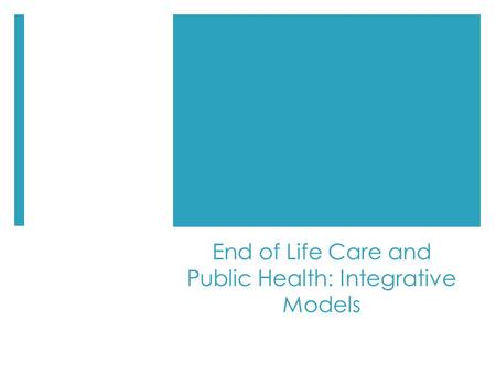End of Life Care and Public Health: Integrative Models.