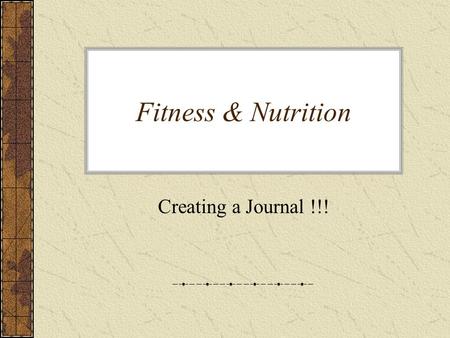 Fitness & Nutrition Creating a Journal !!!. What to include in your journal? 1.Your BMI 2.How much exercise you get. 3.What you eat. 4.Your recommended.