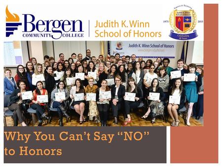 Why You Can’t Say “NO” to Honors  an academic program at Bergen Community College  offering Honors sections of General Education courses  at no special.