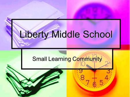 Liberty Middle School Small Learning Community. Our Mission Is to ensure that all students especially those in the “Academic Middle” succeed in rigorous.