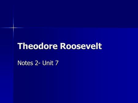 Theodore Roosevelt Notes 2- Unit 7. Early Life suffered from asthma causing him to be sick frequently. suffered from asthma causing him to be sick frequently.