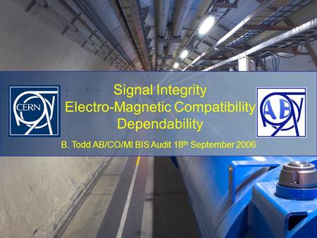 B. Todd AB/CO/MI BIS Audit 18 th September 2006 Signal Integrity Electro-Magnetic Compatibility Dependability.