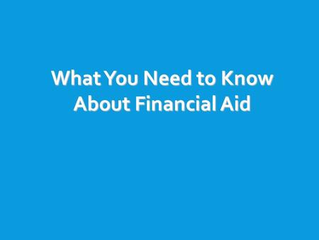 What You Need to Know About Financial Aid. TOPICS WE WILL DISCUSS  What is financial aid?  Cost of attendance (COA)  Expected family contribution (EFC)