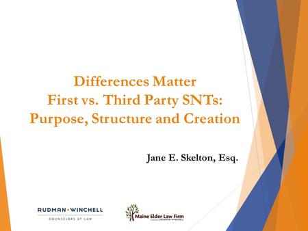 Differences Matter First vs. Third Party SNTs: Purpose, Structure and Creation Jane E. Skelton, Esq.