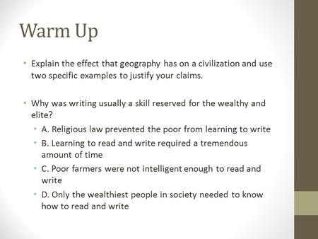 Warm Up Explain the effect that geography has on a civilization and use two specific examples to justify your claims. Why was writing usually a skill reserved.