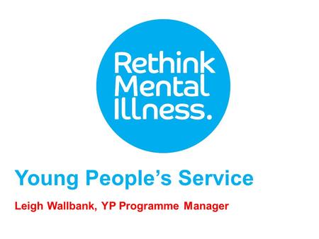 Young People’s Service Leigh Wallbank, YP Programme Manager.