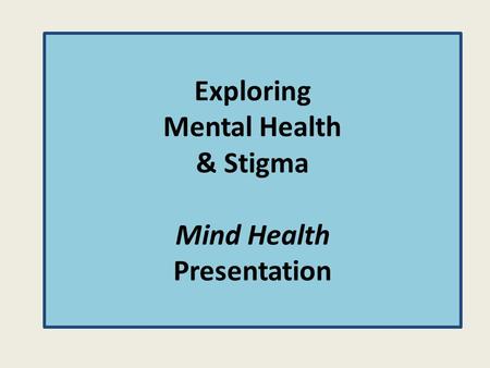 Exploring Mental Health & Stigma Mind Health Presentation.