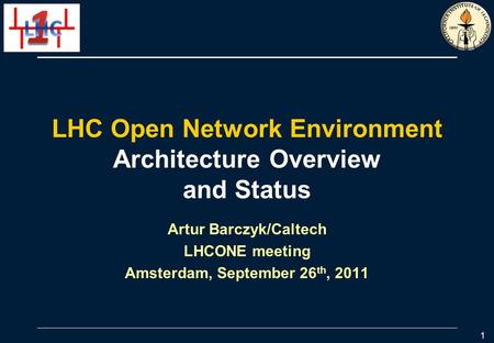 LHC Open Network Environment Architecture Overview and Status Artur Barczyk/Caltech LHCONE meeting Amsterdam, September 26 th, 2011 1.