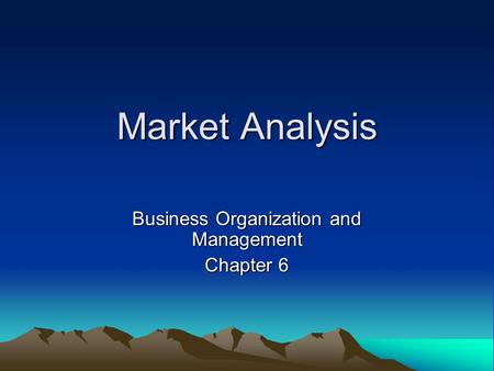 Market Analysis Business Organization and Management Chapter 6.