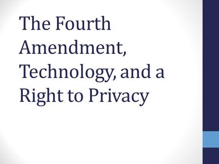 The Fourth Amendment, Technology, and a Right to Privacy