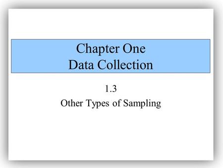 Chapter One Data Collection 1.3 Other Types of Sampling.