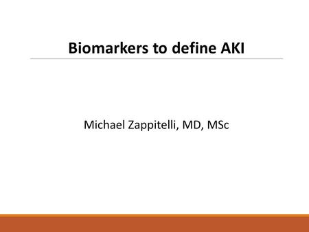Biomarkers to define AKI Michael Zappitelli, MD, MSc.