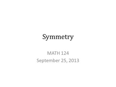 Symmetry MATH 124 September 25, 2013. Reflection symmetry Also called line symmetry Appears in early elementary school The reflection line, or line of.